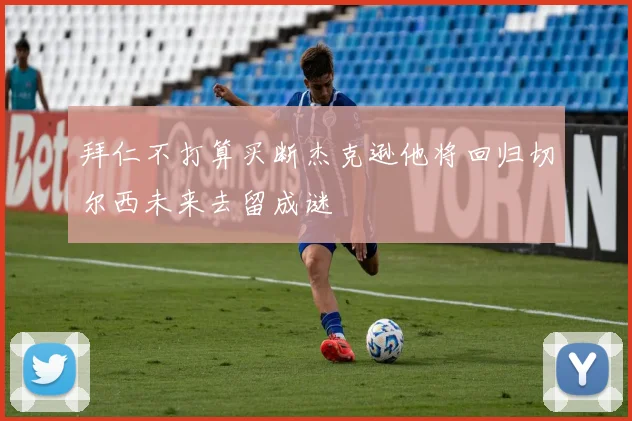 拜仁不打算买断杰克逊他将回归切尔西未来去留成谜