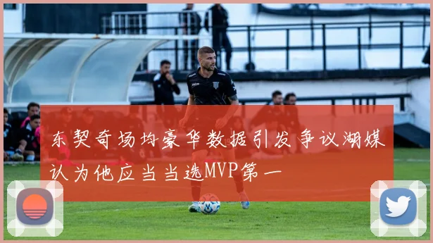 东契奇场均豪华数据引发争议湖媒认为他应当当选MVP第一