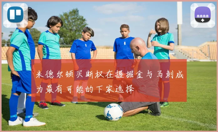 米德尔顿买断权在握掘金与马刺成为最有可能的下家选择