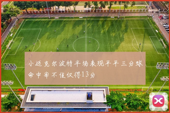小迈克尔波特半场表现平平三分球命中率不佳仅得13分