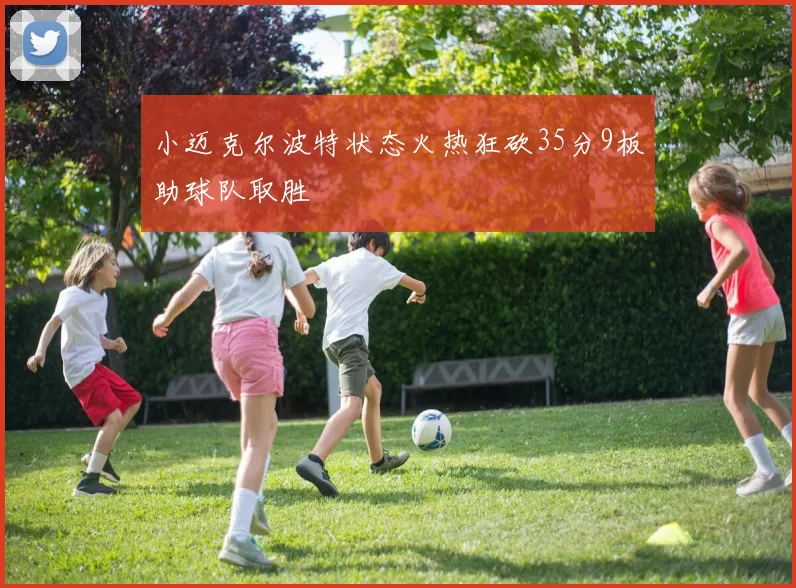 小迈克尔波特状态火热狂砍35分9板助球队取胜